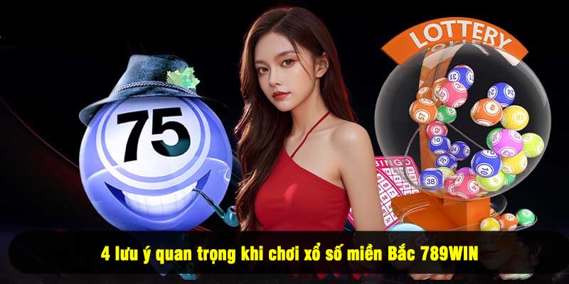 4 lưu ý quan trọng khi chơi xổ số miền Bắc 789WIN