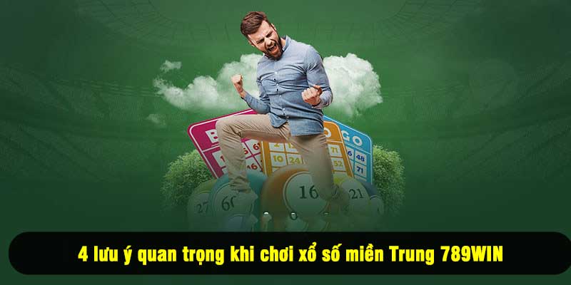 4 lưu ý quan trọng khi chơi xổ số miền Trung 789WIN
