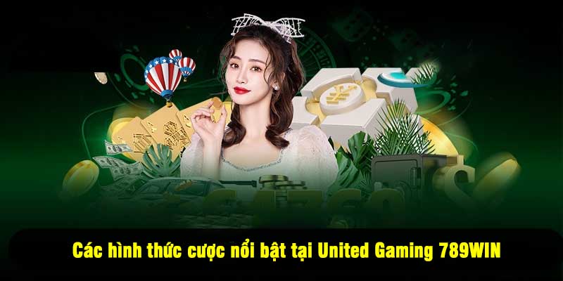 Các hình thức cược nổi bật tại United Gaming 789WIN