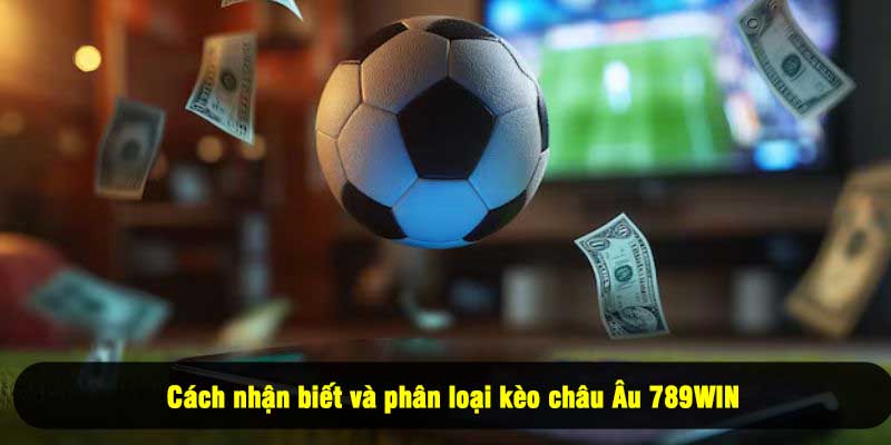 Cách nhận biết và phân loại kèo châu Âu 789WIN