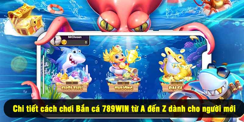 Chi tiết cách chơi Bắn cá 789WIN từ A đến Z dành cho người mới