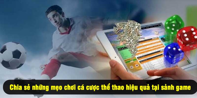 Chia sẻ những mẹo chơi cá cược thể thao hiệu quả tại sảnh game