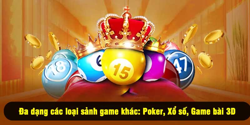 Đa dạng các loại sảnh game khác: Poker, Xổ số, Game bài 3D