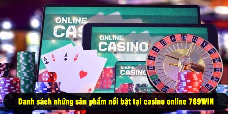 Danh sách những sản phẩm nổi bật tại casino online 789WIN