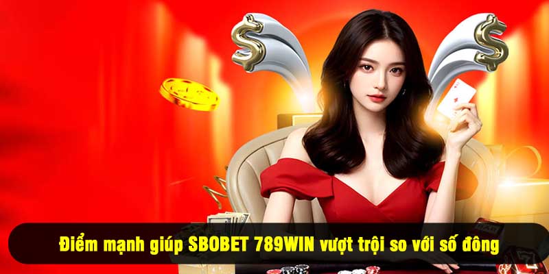 Điểm mạnh giúp SBOBET 789WIN vượt trội so với số đông