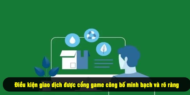 Điều kiện giao dịch được cổng game công bố minh bạch và rõ ràng