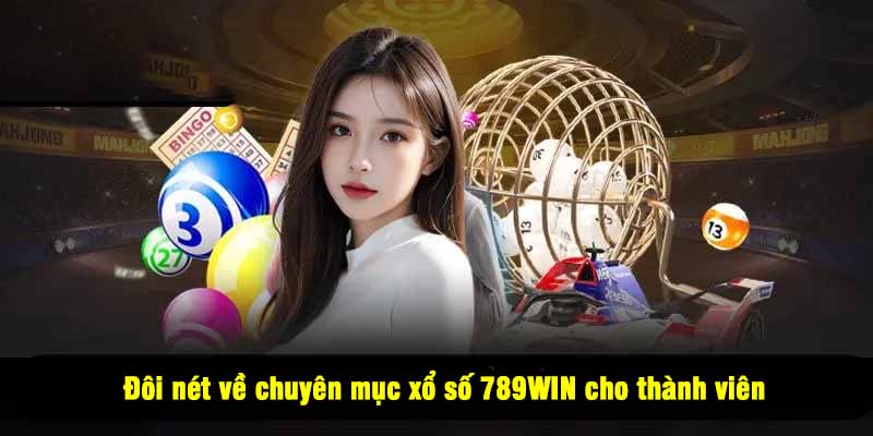 Đôi nét về chuyên mục xổ số 789WIN cho thành viên