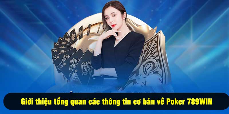 Giới thiệu tổng quan các thông tin cơ bản về Poker 789WIN
