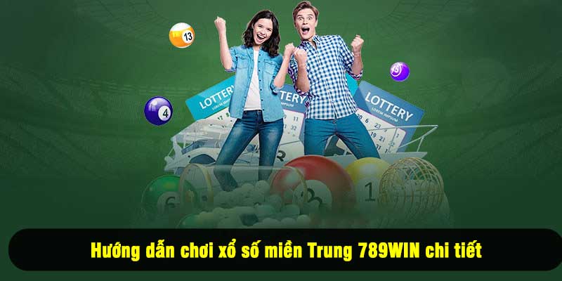 Hướng dẫn chơi xổ số miền Trung 789WIN chi tiết