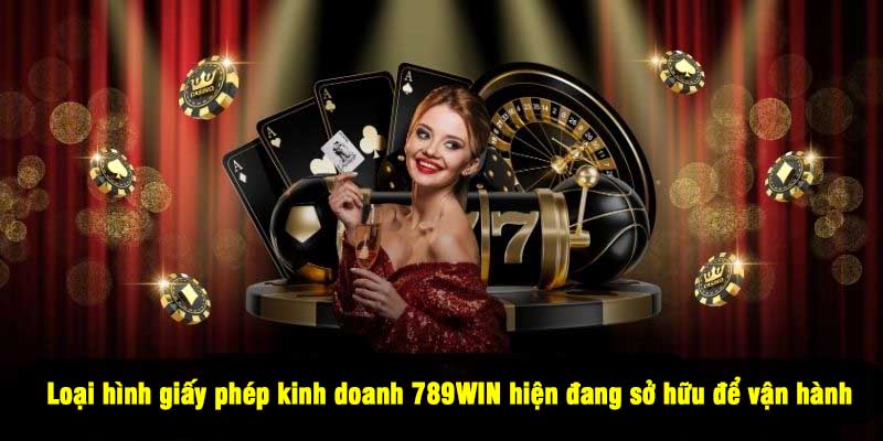 oại hình giấy phép kinh doanh 789WIN hiện đang sở hữu để vận hành
