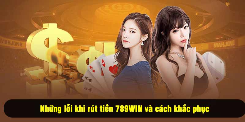Những lỗi khi rút tiền 789WIN và cách khắc phục