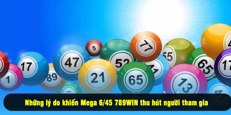  Những lý do khiến Mega 6/45 789WIN thu hút người tham gia 