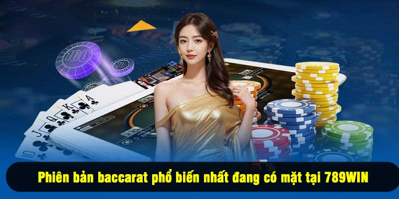 Phiên bản baccarat phổ biến nhất đang có mặt tại 789WIN