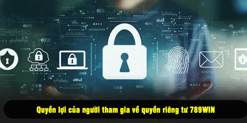 Quyền lợi của người tham gia về quyền riêng tư 789WIN