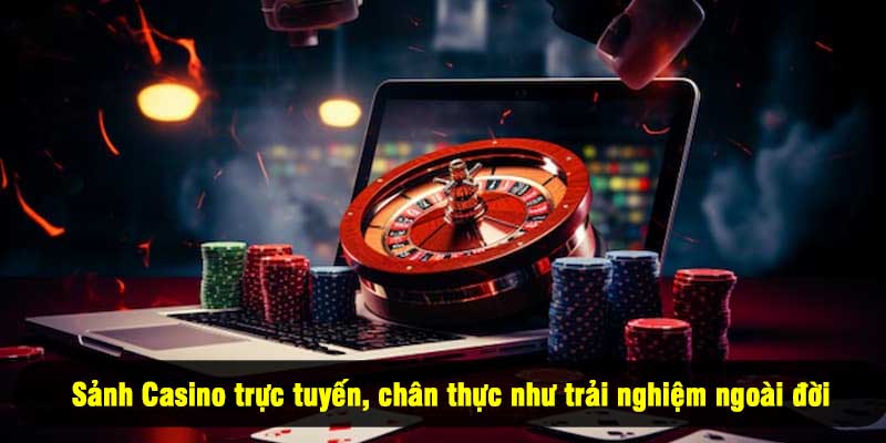 Sảnh Casino trực tuyến, chân thực như trải nghiệm ngoài đời
