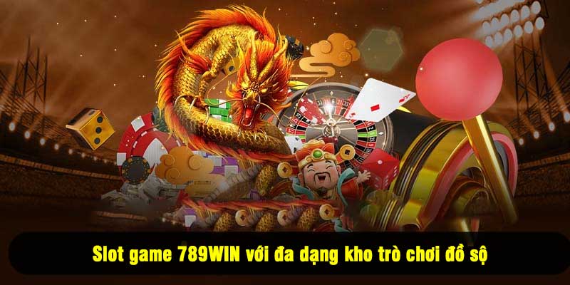 Slot game 789WIN với đa dạng kho trò chơi đồ sộ