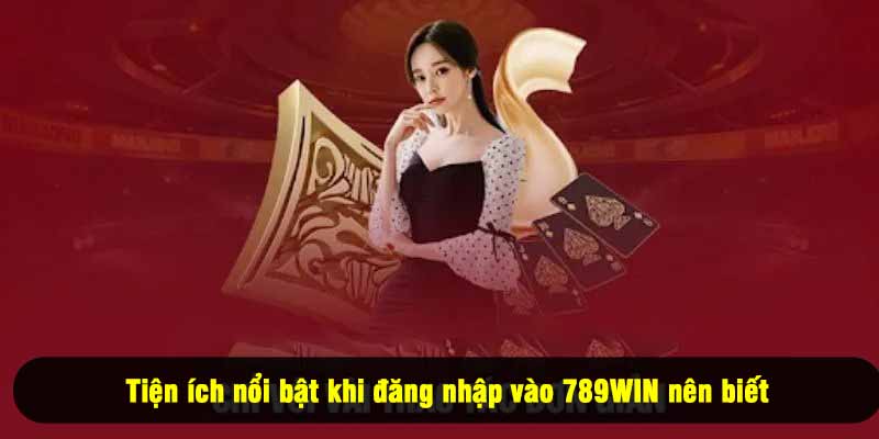 Tiện ích nổi bật khi đăng nhập vào 789WIN nên biết