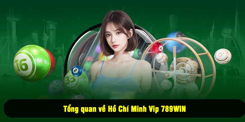 Tổng quan về Hồ Chí Minh Vip 789WIN