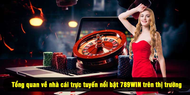 Tổng quan về nhà cái trực tuyến nổi bật 789WIN trên thị trường