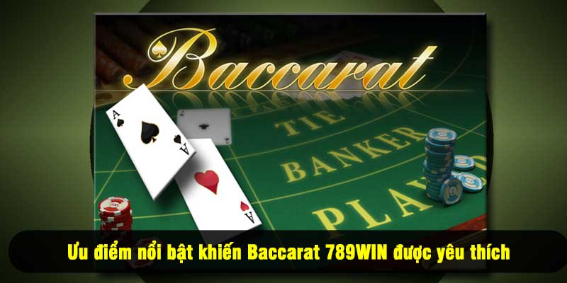 Ưu điểm nổi bật khiến Baccarat 789WIN được yêu thích