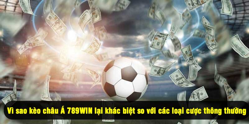 Vì sao kèo châu Á 789WIN lại khác biệt so với các loại cược thông thường